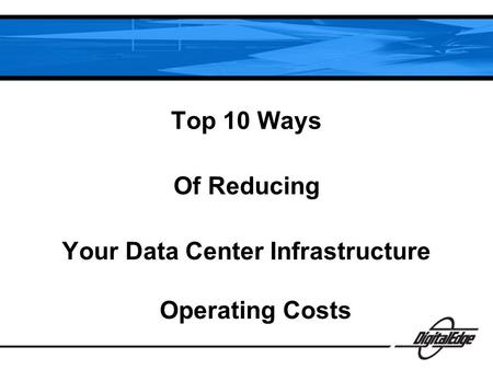 Top 10 Ways Of Reducing Your Data Center Infrastructure Operating Costs.