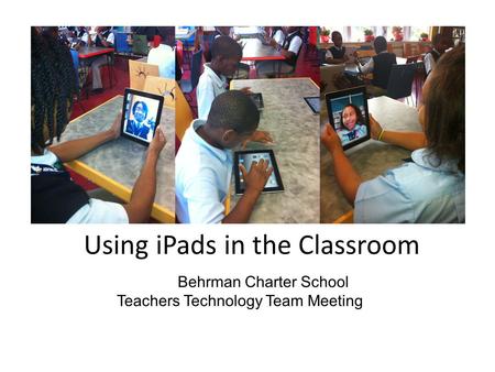Using iPads in the Classroom Martin Behrman Charter School Teachers Technology Team Meeting 11/9/11.