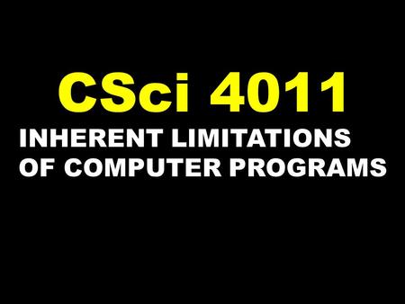 CSci 4011 INHERENT LIMITATIONS OF COMPUTER PROGRAMS.