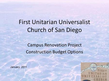 First Unitarian Universalist Church of San Diego Campus Renovation Project Construction Budget Options January, 2011.