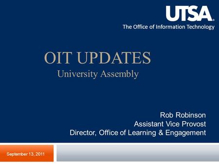 The Office of Information Technology OIT UPDATES University Assembly September 13, 2011 Rob Robinson Assistant Vice Provost Director, Office of Learning.