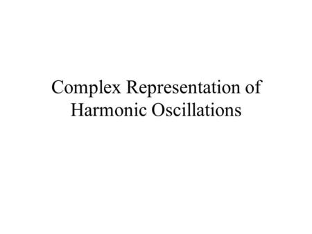 Complex Representation of Harmonic Oscillations. The imaginary number i is defined by i 2 = -1. Any complex number can be written as z = x + i y where.