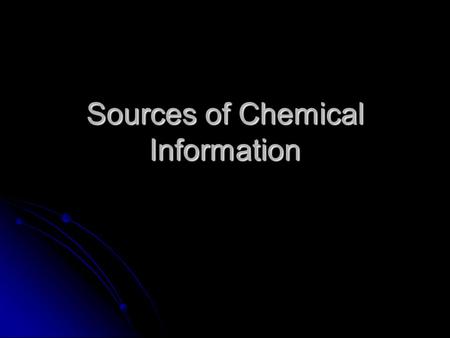 Sources of Chemical Information. Please work independently but, like homework, you can move together. Dont copy work. Please work independently but, like.