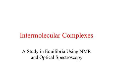 Intermolecular Complexes A Study in Equilibria Using NMR and Optical Spectroscopy.
