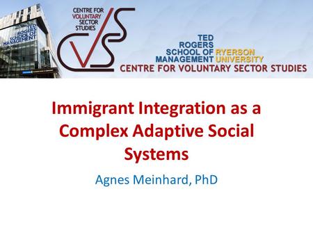 Immigrant Integration as a Complex Adaptive Social Systems Agnes Meinhard, PhD.