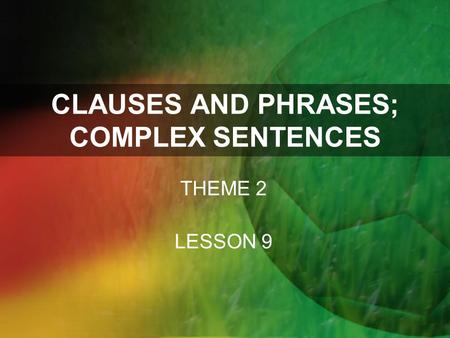 CLAUSES AND PHRASES; COMPLEX SENTENCES