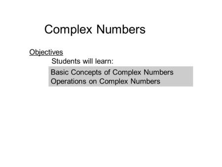 Complex Numbers Objectives Students will learn: