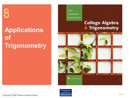 Copyright © 2009 Pearson Addison-Wesley 8.5-1 8 Applications of Trigonometry.