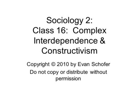 Sociology 2: Class 16: Complex Interdependence & Constructivism
