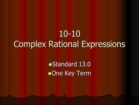10-10 Complex Rational Expressions Standard 13.0 Standard 13.0 One Key Term One Key Term.