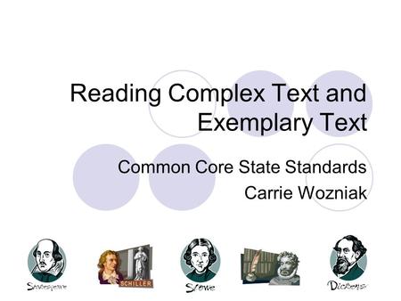 Reading Complex Text and Exemplary Text Common Core State Standards Carrie Wozniak.