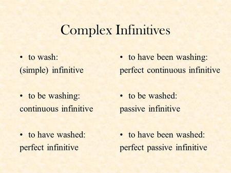 Complex Infinitives to wash: (simple) infinitive to be washing: