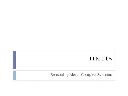 ITK 115 Reasoning About Complex Systems. Instructor Cheri Higgins Office: OU 113 Phone: (309) 438-2098   (for emergencies only