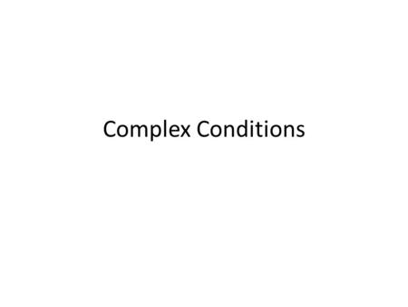 Complex Conditions. Logical Operators: AND, OR, NOT AND Cond1Cond2Cond1 AND Cond2T TF FTF OR Cond1Cond2Cond1 OR Cond2T TF FTF NOT CondNOT Cond T F.