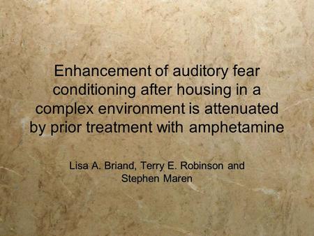 Enhancement of auditory fear conditioning after housing in a complex environment is attenuated by prior treatment with amphetamine Lisa A. Briand, Terry.