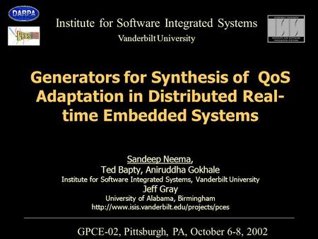 Institute for Software Integrated Systems Vanderbilt University Generators for Synthesis of QoS Adaptation in Distributed Real- time Embedded Systems Sandeep.