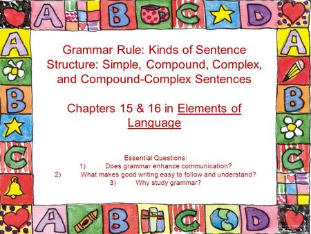 Grammar Rule: Kinds of Sentence Structure: Simple, Compound, Complex, and Compound-Complex Sentences Chapters 15 & 16 in Elements of Language Essential.