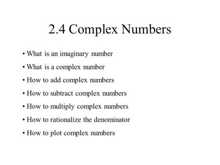 2.4 Complex Numbers What is an imaginary number What is a complex number How to add complex numbers How to subtract complex numbers How to multiply complex.