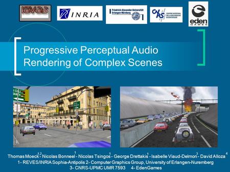 Progressive Perceptual Audio Rendering of Complex Scenes Thomas Moeck - Nicolas Bonneel - Nicolas Tsingos - George Drettakis - Isabelle Viaud-Delmon -