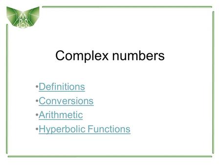 Complex numbers Definitions Conversions Arithmetic Hyperbolic Functions.