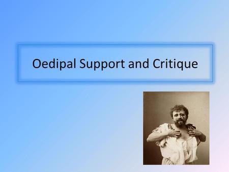 Oedipal Support and Critique. Recap Who is Oedipus? What analogy does Freud make from this? How does he link it to religion?
