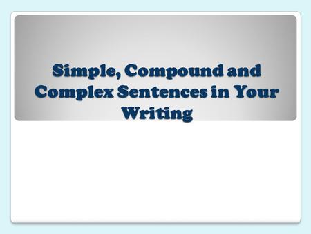 Simple, Compound and Complex Sentences in Your Writing