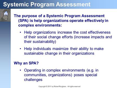 The purpose of a Systemic Program Assessment (SPA) is help organizations operate effectively in complex environments: Help organizations increase the cost.