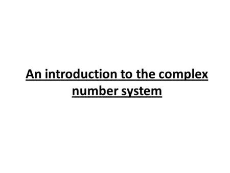 An introduction to the complex number system. Through your time here at COCC, youve existed solely in the real number system, often represented by a number.