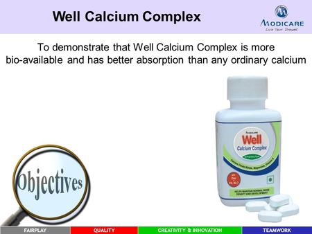 FAIRPLAYQUALITYCREATIVITY & INNOVATIONTEAMWORK Well Calcium Complex To demonstrate that Well Calcium Complex is more bio-available and has better absorption.