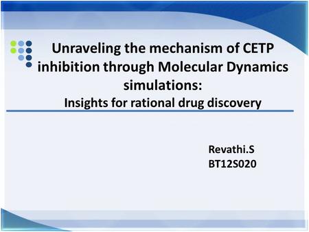 Unraveling the mechanism of CETP inhibition through Molecular Dynamics simulations: Insights for rational drug discovery Revathi.S BT12S020.