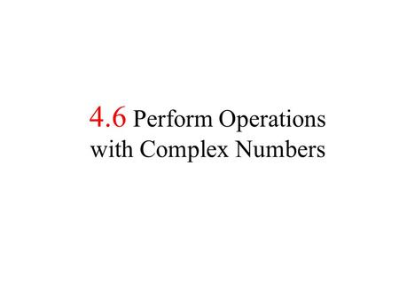 4.6 Perform Operations with Complex Numbers
