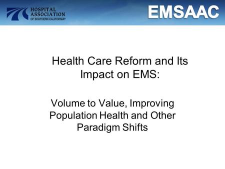 Health Care Reform and Its Impact on EMS: Volume to Value, Improving Population Health and Other Paradigm Shifts.