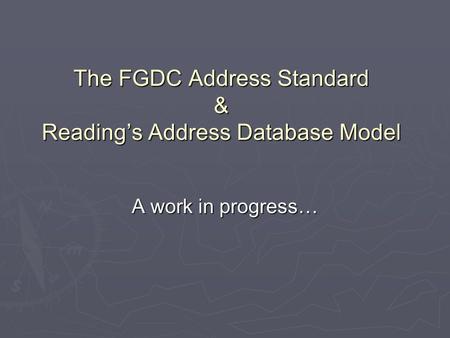 The FGDC Address Standard & Readings Address Database Model A work in progress…