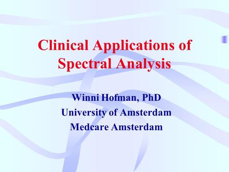 Clinical Applications of Spectral Analysis Winni Hofman, PhD University of Amsterdam Medcare Amsterdam.