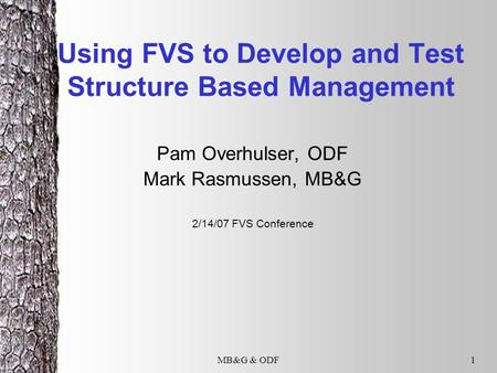 MB&G & ODF1 Using FVS to Develop and Test Structure Based Management Pam Overhulser, ODF Mark Rasmussen, MB&G 2/14/07 FVS Conference.