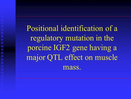 Positional identification of a regulatory mutation in the porcine IGF2 gene having a major QTL effect on muscle mass.