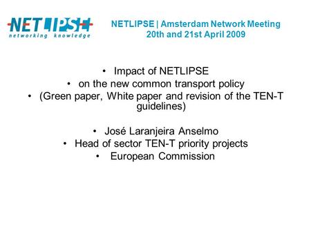 NETLIPSE | Amsterdam Network Meeting 20th and 21st April 2009 Impact of NETLIPSE on the new common transport policy (Green paper, White paper and revision.