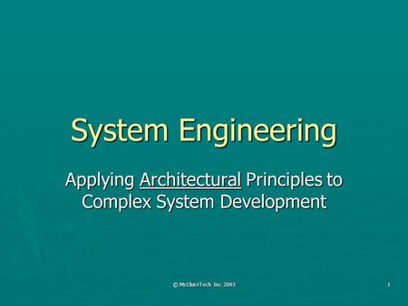 © McClureTech Inc 2003 1 System Engineering Applying Architectural Principles to Complex System Development.