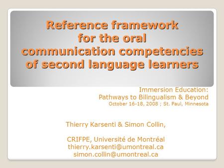 Reference framework for the oral communication competencies of second language learners Immersion Education: Pathways to Bilingualism & Beyond October.