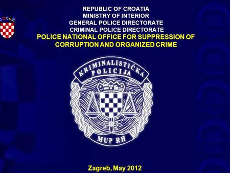 REPUBLIC OF CROATIA MINISTRY OF INTERIOR GENERAL POLICE DIRECTORATE CRIMINAL POLICE DIRECTORATE POLICE NATIONAL OFFICE FOR SUPPRESSION OF CORRUPTION AND.
