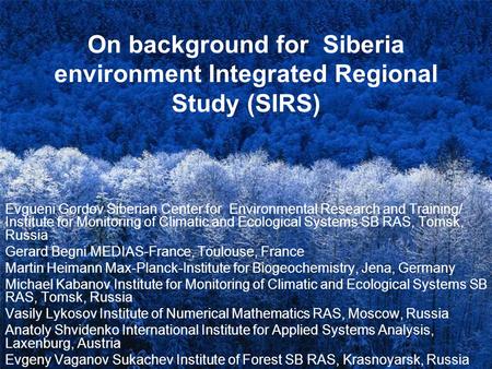 On background for Siberia environment Integrated Regional Study (SIRS) Evgueni Gordov Siberian Center for Environmental Research and Training/ Institute.