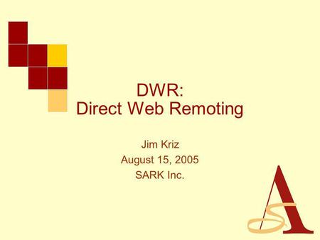 DWR: Direct Web Remoting Jim Kriz August 15, 2005 SARK Inc.