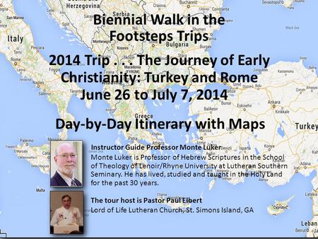Biennial Walk in the Footsteps Trips Day-by-Day Itinerary with Maps 2014 Trip... The Journey of Early Christianity: Turkey and Rome June 26 to July 7,
