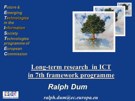 1 F uture & E merging T echnologies in the I nformation S ociety T echnologies programme of E uropean C ommission Ralph Dum Long-term.
