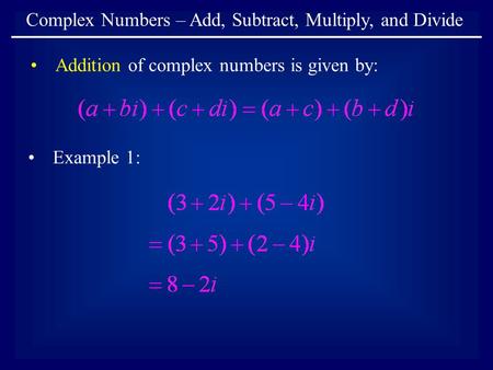 Complex Numbers – Add, Subtract, Multiply, and Divide Addition of complex numbers is given by: Example 1: