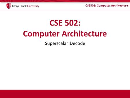 CSE502: Computer Architecture Superscalar Decode.
