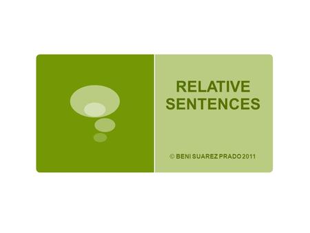 RELATIVE SENTENCES © BENI SUAREZ PRADO 2011. RELATIVE SENTENCES FUNCTION AS ADJECTIVES THERE ARE TWO TYPES DEFINING NON- DEFINING.