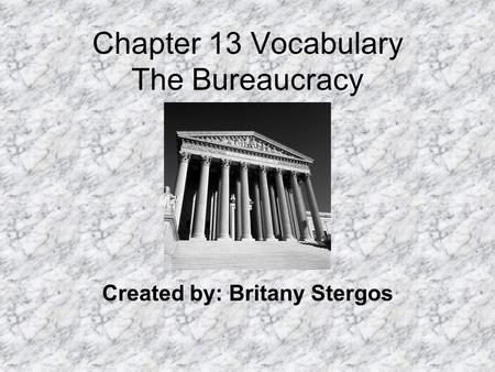 Chapter 13 Vocabulary The Bureaucracy Created by: Britany Stergos.