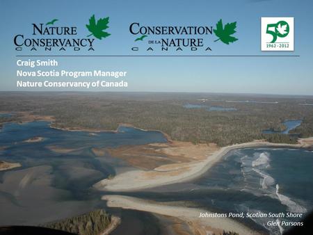 Johnstons Pond, Scotian South Shore Glen Parsons Craig Smith Nova Scotia Program Manager Nature Conservancy of Canada.