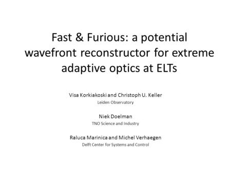 Fast & Furious: a potential wavefront reconstructor for extreme adaptive optics at ELTs Visa Korkiakoski and Christoph U. Keller Leiden Observatory Niek.